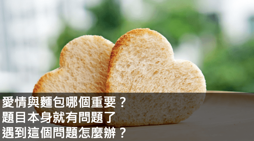 愛情與麵包哪個重要？題目本身就有問題了！遇到這個問題怎麼辦？